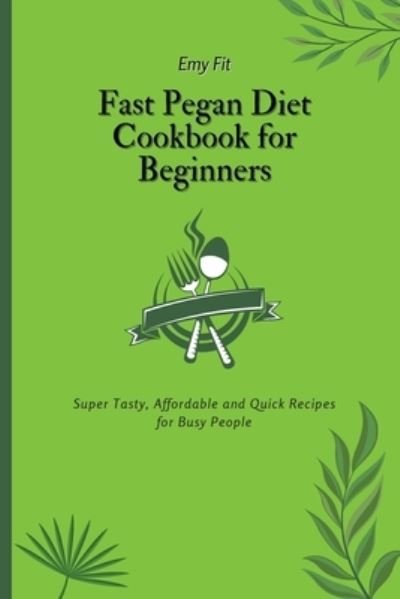 Cover for Emy Fit · Fast Pegan Diet Cookbook for Beginners (Paperback Bog) (2021)