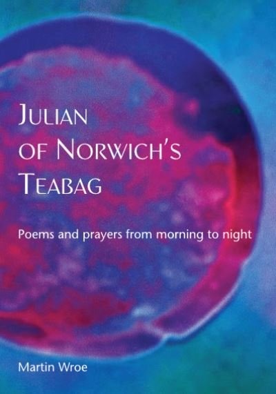 Cover for Martin Wroe · Julian of Norwich’s Teabag: Poems and prayers from morning to night (Paperback Book) [United Kingdom (UK) edition] (2022)