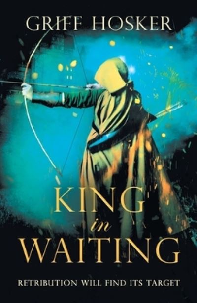 Cover for Griff Hosker · King in Waiting: A gripping, action-packed historical thriller - Lord Edward's Archer (Taschenbuch) (2021)