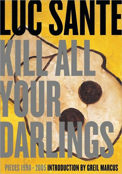 Kill All Your Darlings: Pieces, 1990-2005 - Lucy Sante - Książki - Puncture Publications - 9781891241536 - 18 września 2007