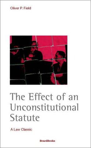 The Effect of an Unconstitutional Statute - Oliver Peter Field - Books - Beard Books - 9781893122536 - December 1, 1999