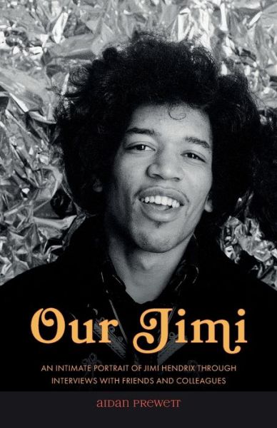 Cover for Aidan Prewett · Our Jimi: An Intimate Portrait of Jimi Hendrix through Interviews with Friends and Colleagues (Paperback Book) (2020)