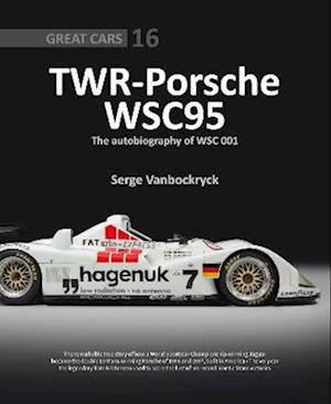 TWR - Porsche WSC95 - The Autobiography of WSC 001 - Great Cars - Serge Vanbockryck - Livres - Porter Press International - 9781907085536 - 23 août 2023