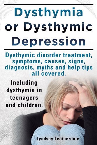 Cover for Lyndsay Leatherdale · Dysthymia or Dysthymic Depression. Dysthymic Disorder or Dysthymia Treatment, Symptoms, Causes, Signs, Myths and Help Tips All Covered. Including Dyst (Paperback Book) (2013)
