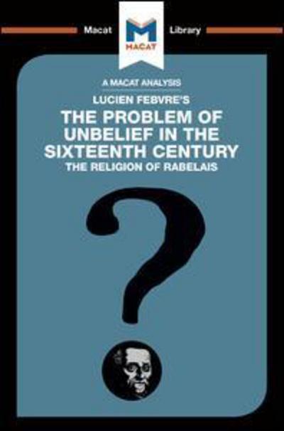 Cover for Joseph Tendler · An Analysis of Lucien Febvre's The Problem of Unbelief in the 16th Century - The Macat Library (Gebundenes Buch) (2018)