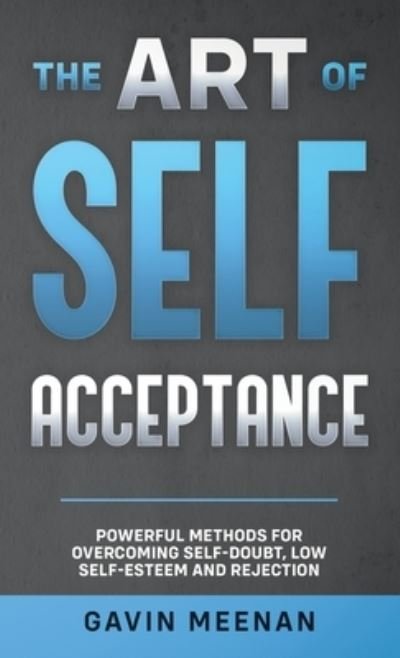 Cover for Gavin Meenan · The Art of Self Acceptance - Powerful Methods for Overcoming Self-Doubt, Low Self-Esteem and Rejection (Hardcover Book) (2021)