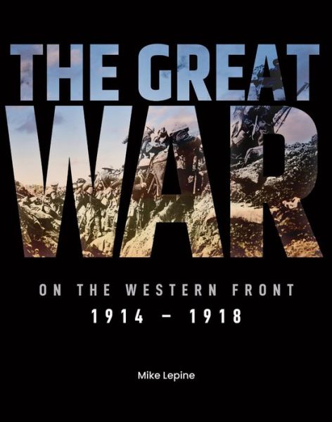 Cover for Mike Lepine · The Great War on the Western Front: 1914 - 1918 (Hardcover bog) (2024)