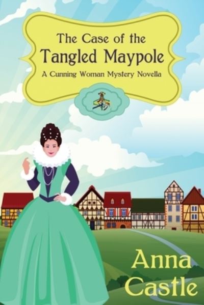 The Case of the Tangled Maypole - Anna Castle - Książki - Anna Castle - 9781945382536 - 8 czerwca 2021