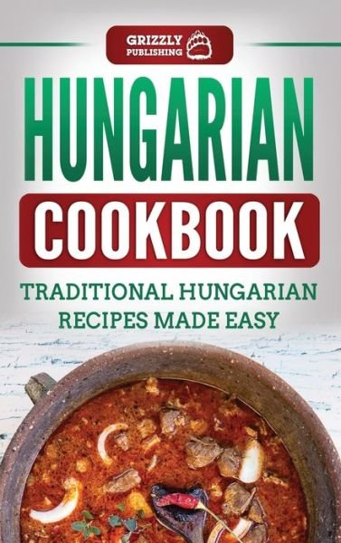 Cover for Grizzly Publishing · Hungarian Cookbook: Traditional Hungarian Recipes Made Easy (Innbunden bok) (2020)
