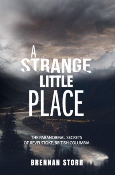 Cover for Brennan Storr · A Strange Little Place: The Paranormal Secrets of Revelstoke, British Columbia (Pocketbok) (2022)