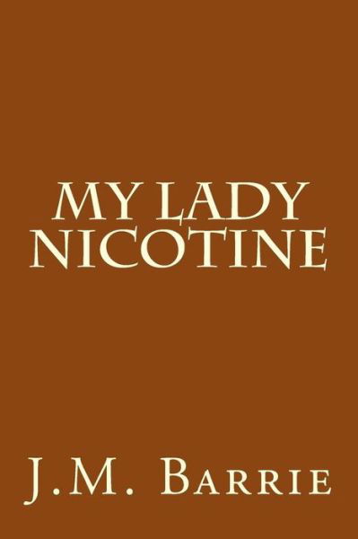 My Lady Nicotine - James Matthew Barrie - Kirjat - Createspace Independent Publishing Platf - 9781974555536 - maanantai 14. elokuuta 2017