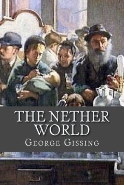 The Nether World - George Gissing - Bücher - Createspace Independent Publishing Platf - 9781975884536 - 30. August 2017