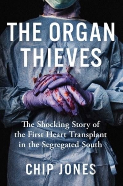 Cover for Chip Jones · The Organ Thieves: The Shocking Story of the First Heart Transplant in the Segregated South (Paperback Book) (2022)