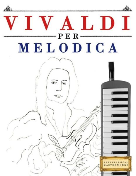 Vivaldi Per Melodica - Easy Classical Masterworks - Kirjat - Createspace Independent Publishing Platf - 9781983928536 - keskiviikko 24. tammikuuta 2018