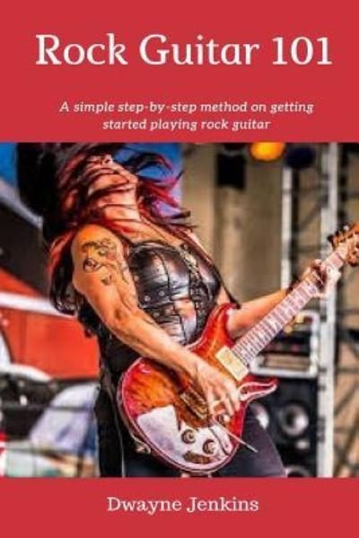 Rock Guitar 101 - Dwayne Jenkins - Bøger - Createspace Independent Publishing Platf - 9781986576536 - 22. juni 2018