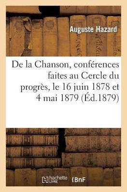 De La Chanson, Conferences Faites Au Cercle Du Progres, Le 16 Juin 1878 et 4 Mai 1879 - Hazard-a - Libros - Hachette Livre - Bnf - 9782011893536 - 21 de febrero de 2022