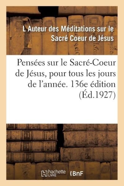 Cover for L Auteur Des Meditations Sur Le Sacre Coeur de Jesus · Pensees Sur Le Sacre-Coeur de Jesus, Pour Tous Les Jours de l'Annee. 136e Edition (Paperback Book) (2018)