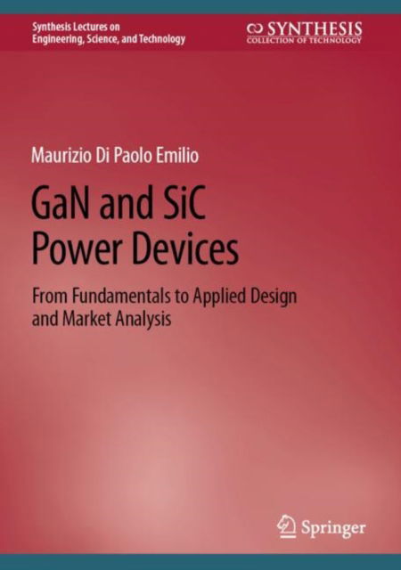 GaN and SiC Power Devices: From Fundamentals to Applied Design and Market Analysis - Synthesis Lectures on Engineering, Science, and Technology - Maurizio Di Paolo Emilio - Livros - Springer International Publishing AG - 9783031506536 - 2 de fevereiro de 2024