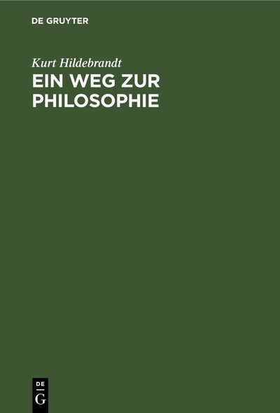 Ein Weg zur Philosophie - Kurt Hildebrandt - Books - de Gruyter - 9783112306536 - December 31, 1962