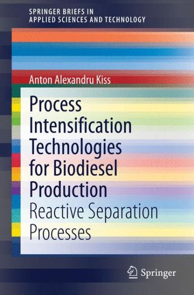 Cover for Anton Alexandru Kiss · Process Intensification Technologies for Biodiesel Production: Reactive Separation Processes - SpringerBriefs in Applied Sciences and Technology (Paperback Book) [2014 edition] (2014)