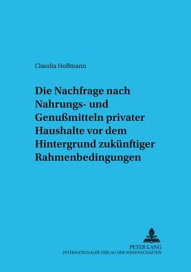 Cover for Claudia Hoffmann · Die Nachfrage Nach Nahrungs- Und Genußmitteln Privater Haushalte VOR Dem Hintergrund Zukuenftiger Rahmenbedingungen - Studien Zur Haushaltsoekonomie (Paperback Book) (2003)