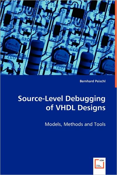 Source-level Debugging of Vhdl Designs: Models, Methods and Tools - Bernhard Peischl - Bøger - VDM Verlag - 9783639045536 - 25. juli 2008