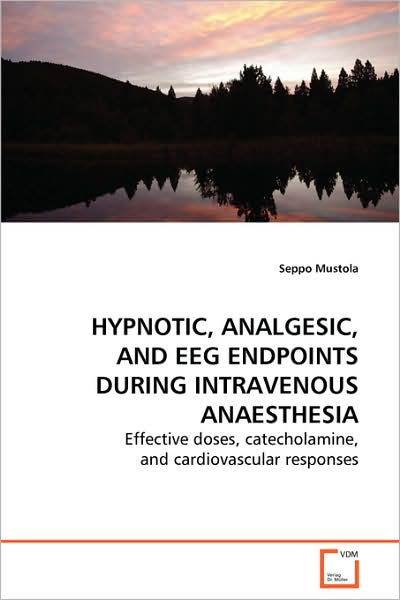 Cover for Seppo Mustola · Hypnotic, Analgesic, and Eeg Endpointsduring Intravenous Anaesthesia: Effective Doses, Catecholamine, and Cardiovascular Responses (Paperback Book) (2008)
