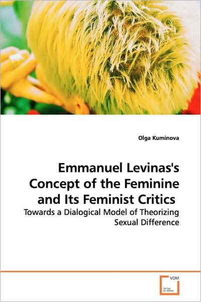 Cover for Olga Kuminova · Emmanuel Levinas's Concept of the Feminine and Its Feminist Critics: Towards a Dialogical Model of Theorizing Sexual Difference (Paperback Book) (2009)