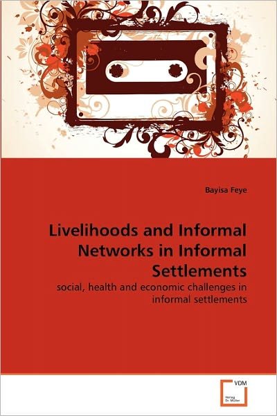 Cover for Bayisa Feye · Livelihoods and Informal Networks in Informal Settlements: Social, Health and Economic Challenges in Informal Settlements (Paperback Bog) (2011)