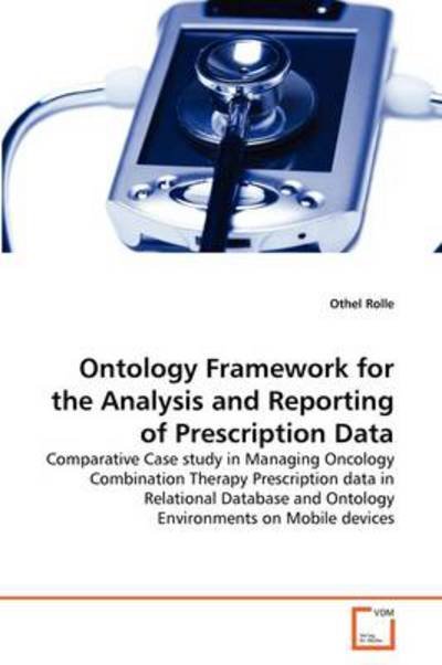 Cover for Othel Rolle · Ontology Framework for the Analysis and Reporting of Prescription Data: Comparative Case Study in Managing Oncology Combination Therapy Prescription ... and Ontology Environments on Mobile Devices (Taschenbuch) (2011)