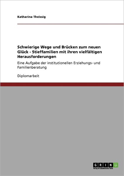 Cover for Katharina Theissig · Schwierige Wege und Brucken zum neuen Gluck. Stieffamilien und ihre vielfaltigen Herausforderungen: Eine Aufgabe der institutionellen Erziehungs- und Familienberatung (Paperback Book) [German edition] (2009)