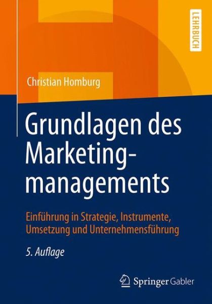 Cover for Christian Homburg · Grundlagen des Marketingmanagements: Einfuhrung in Strategie, Instrumente, Umsetzung und Unternehmensfuhrung (Paperback Book) (2016)