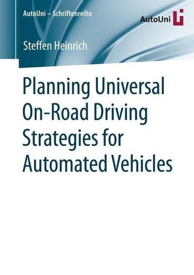 Planning Universal On-Road Driving Strategies for Automated Vehicles - AutoUni - Schriftenreihe - Steffen Heinrich - Böcker - Springer - 9783658219536 - 27 april 2018