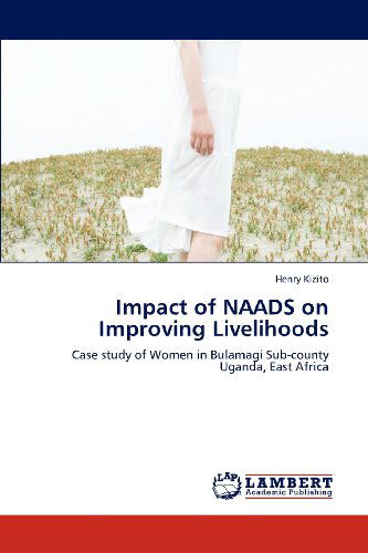 Impact of Naads on Improving Livelihoods: Case Study of Women in Bulamagi Sub-county Uganda, East Africa - Henry Kizito - Books - LAP LAMBERT Academic Publishing - 9783659113536 - May 13, 2012