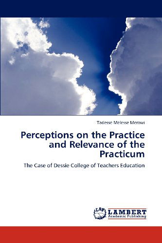 Cover for Tadesse Melesse Merawi · Perceptions on the Practice and Relevance of the Practicum: the Case of Dessie College of Teachers Education (Paperback Book) (2012)