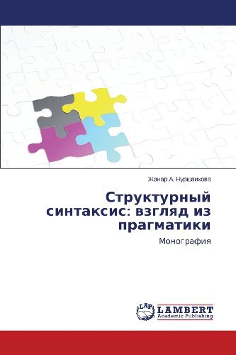 Strukturnyy Sintaksis: Vzglyad Iz Pragmatiki: Monografiya - Zhanar A. Nurshaikhova - Bøger - LAP LAMBERT Academic Publishing - 9783659478536 - 31. oktober 2013