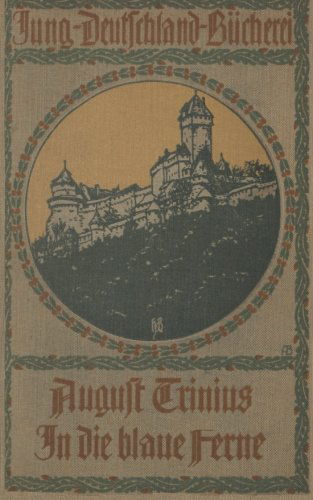 In Die Blaue Ferne: Ein Wanderbuch - Jung-Deutschland-Bucherei - August Trinius - Böcker - Springer-Verlag Berlin and Heidelberg Gm - 9783662335536 - 1913