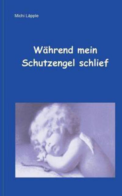 Cover for Michi Lapple · Wahrend Mein Schutzengel Schlief (Paperback Book) (2015)