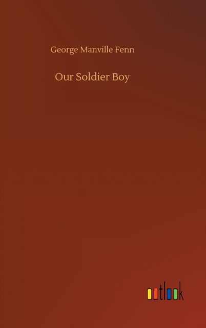 Cover for George Manville Fenn · Our Soldier Boy (Hardcover Book) (2020)