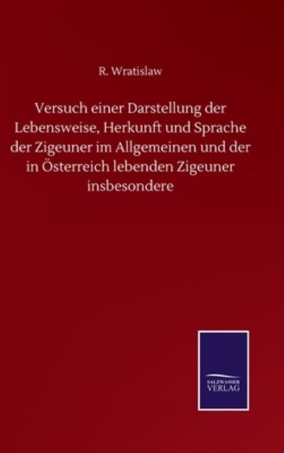 Cover for R Wratislaw · Versuch einer Darstellung der Lebensweise, Herkunft und Sprache der Zigeuner im Allgemeinen und der in OEsterreich lebenden Zigeuner insbesondere (Hardcover Book) (2020)