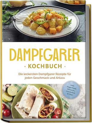 Cover for Tania Kortlang · Dampfgarer Kochbuch: Die leckersten Dampfgarer Rezepte für jeden Geschmack und Anlass - inkl. Fingerfood, Desserts, Getränken &amp; Dips (Buch) (2024)