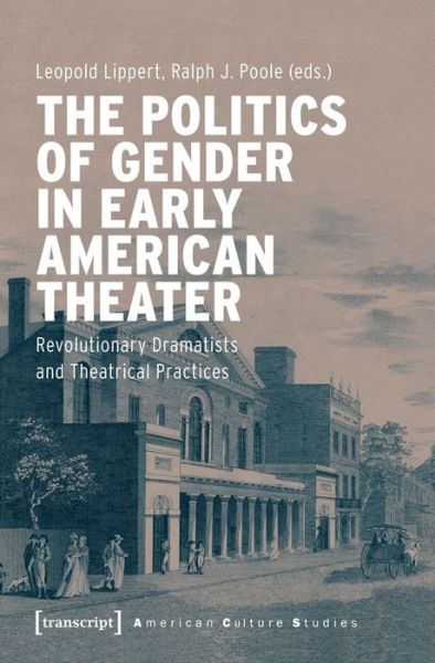 Cover for Leopold Lippert · The Politics of Gender in Early American Theater – Revolutionary Dramatists and Theatrical Practices - American Culture Studies (Paperback Book) (2022)