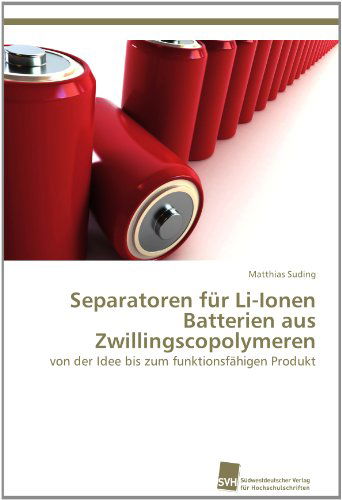 Cover for Matthias Suding · Separatoren Für Li-ionen Batterien Aus Zwillingscopolymeren: Von Der Idee Bis Zum Funktionsfähigen Produkt (Paperback Book) [German edition] (2012)