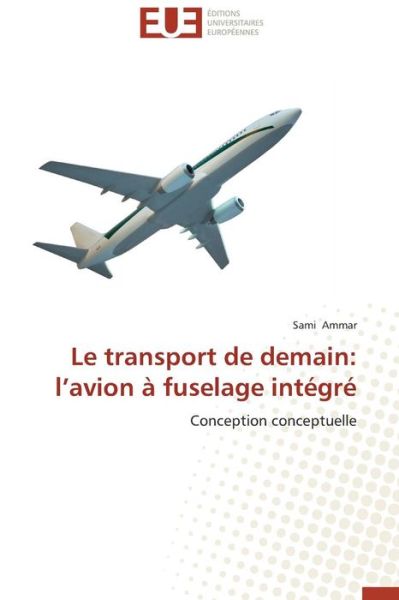 Cover for Sami Ammar · Le Transport De Demain: L'avion À Fuselage Intégré: Conception Conceptuelle (Paperback Book) [French edition] (2018)