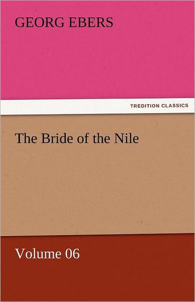 Cover for Georg Ebers · The Bride of the Nile  -  Volume 06 (Tredition Classics) (Taschenbuch) (2011)