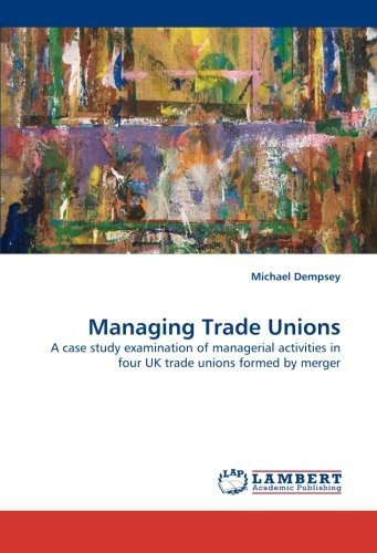 Cover for Michael Dempsey · Managing Trade Unions: a Case Study Examination of Managerial Activities in Four UK Trade Unions Formed by Merger (Paperback Bog) (2011)