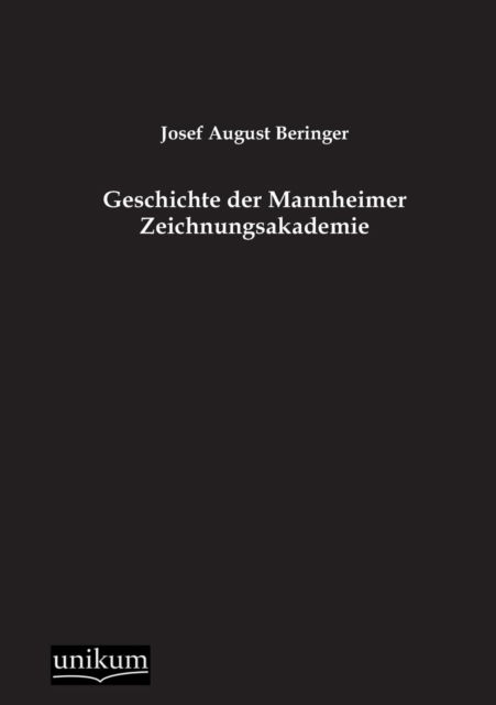 Geschichte der Mannheimer Zeichnungsakademie - Josef August Beringer - Books - Unikum - 9783845725536 - September 13, 2012