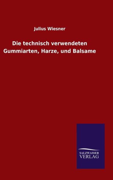 Cover for Julius Wiesner · Die technisch verwendeten Gummiarten, Harze, und Balsame (Hardcover Book) (2020)