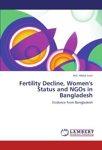 Fertility Decline, Women's Status and Ngos in Bangladesh: Evidence from Bangladesh - Md. Abdul Goni - Livres - LAP LAMBERT Academic Publishing - 9783846520536 - 9 décembre 2011