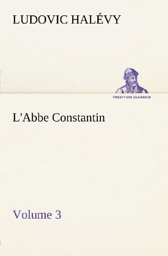 Cover for Ludovic Halévy · L'abbe Constantin  -  Volume 3 (Tredition Classics) (Taschenbuch) (2012)